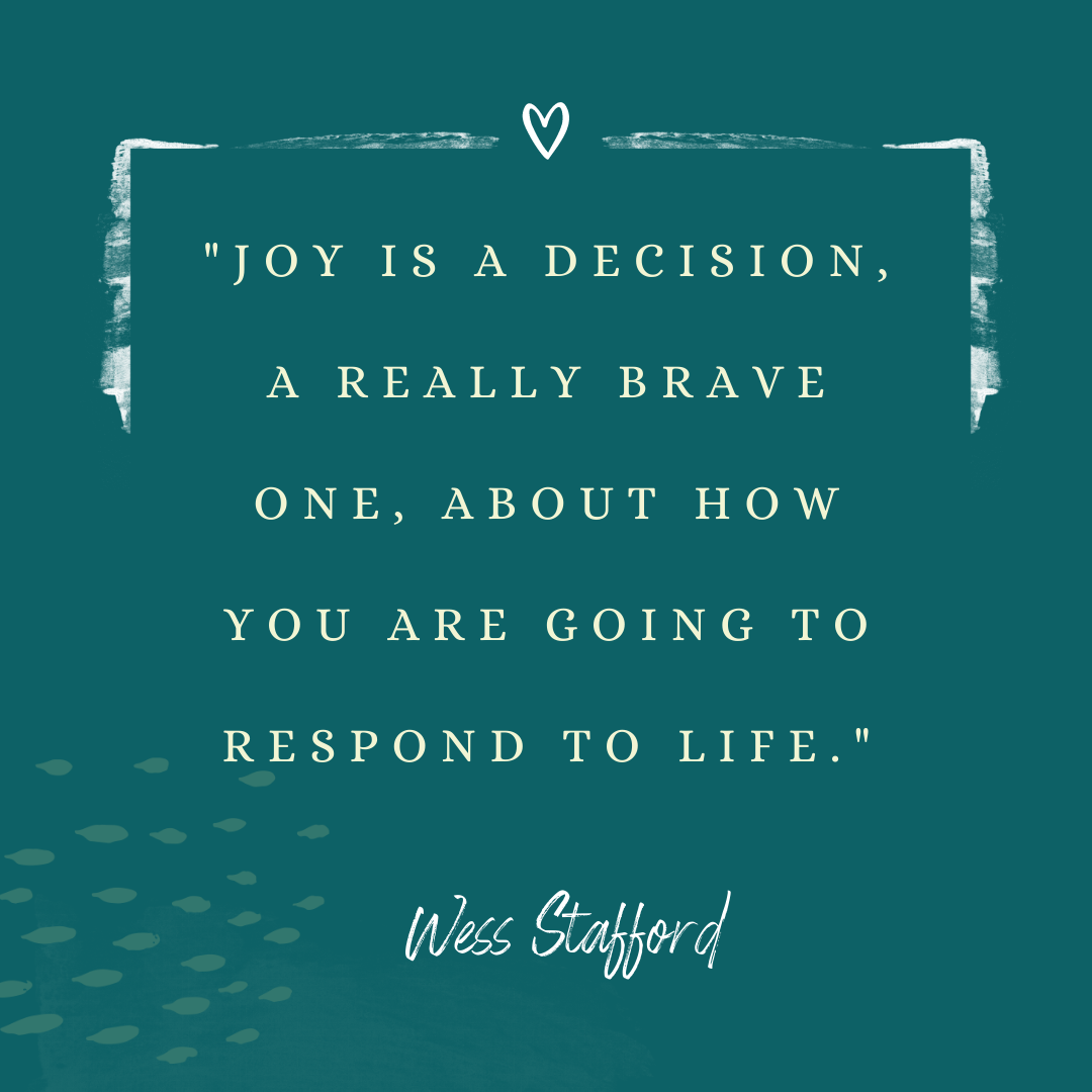 Joy is a decision, a really brave one, about